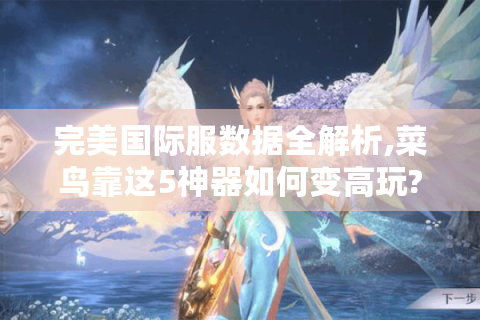 完美国际服数据全解析,菜鸟靠这5神器如何变高玩?