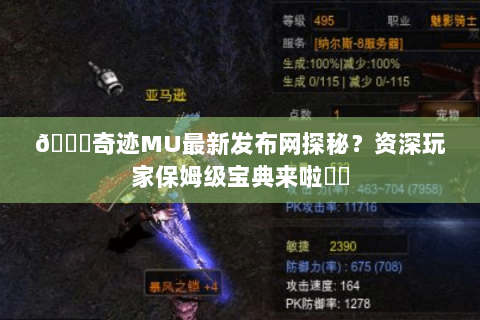 🔍奇迹MU最新发布网探秘？资深玩家保姆级宝典来啦⚔️