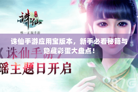 诛仙手游应用宝版本，新手必看秘籍与隐藏彩蛋大盘点！