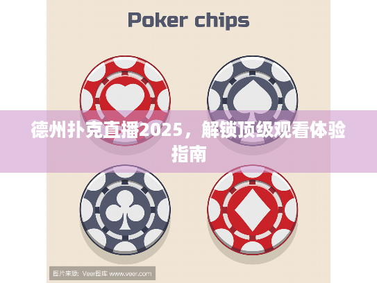 德州扑克直播2025，解锁顶级观看体验指南