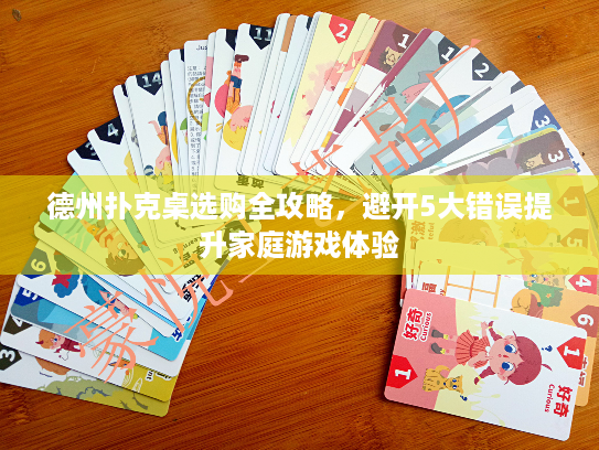 德州扑克桌选购全攻略，避开5大错误提升家庭游戏体验