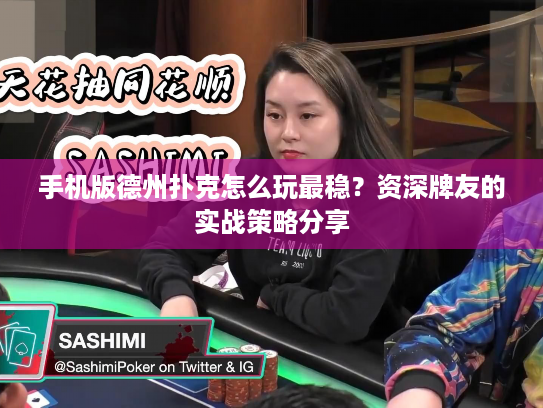 手机版德州扑克怎么玩最稳？资深牌友的实战策略分享