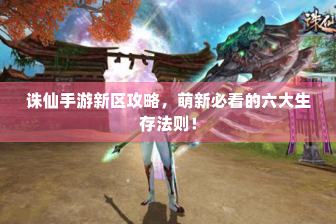 诛仙手游新区攻略，萌新必看的六大生存法则！