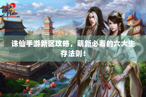 诛仙手游新区攻略，萌新必看的六大生存法则！