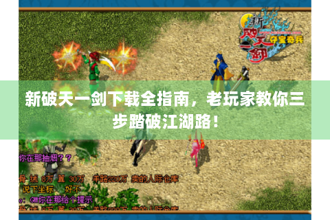 新破天一剑下载全指南，老玩家教你三步踏破江湖路！