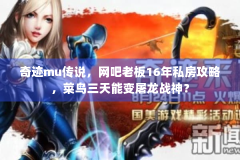 奇迹mu传说，网吧老板16年私房攻略，菜鸟三天能变屠龙战神？