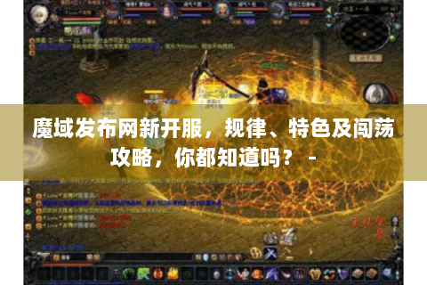 魔域发布网新开服，规律、特色及闯荡攻略，你都知道吗？ -