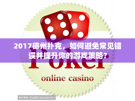 2017德州扑克，如何避免常见错误并提升你的游戏策略？
