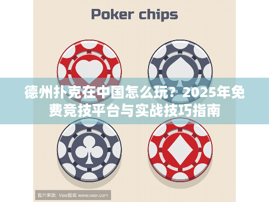 德州扑克在中国怎么玩？2025年免费竞技平台与实战技巧指南