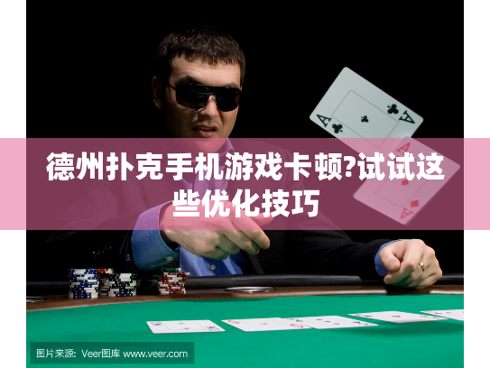 德州扑克手机游戏卡顿?试试这些优化技巧