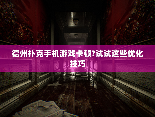 德州扑克手机游戏卡顿?试试这些优化技巧