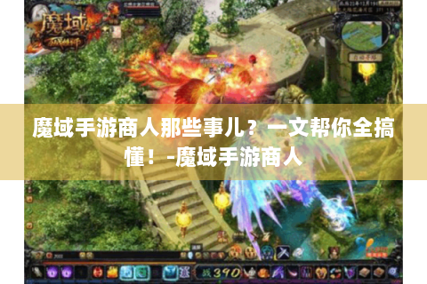 魔域手游商人那些事儿？一文帮你全搞懂！-魔域手游商人