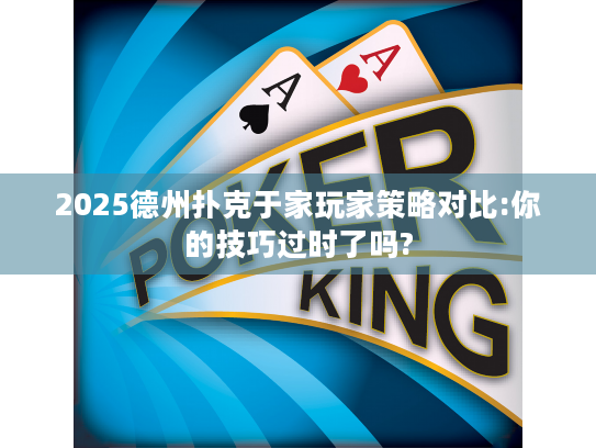 2025德州扑克于家玩家策略对比:你的技巧过时了吗?