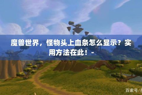 魔兽世界，怪物头上血条怎么显示？实用方法在此！-