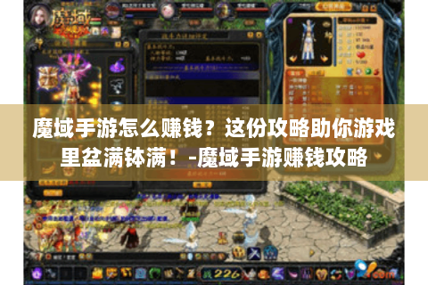 魔域手游怎么赚钱？这份攻略助你游戏里盆满钵满！-魔域手游赚钱攻略