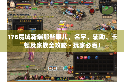 178魔域新端那些事儿，名字、辅助、卡顿及家族全攻略 - 玩家必看！