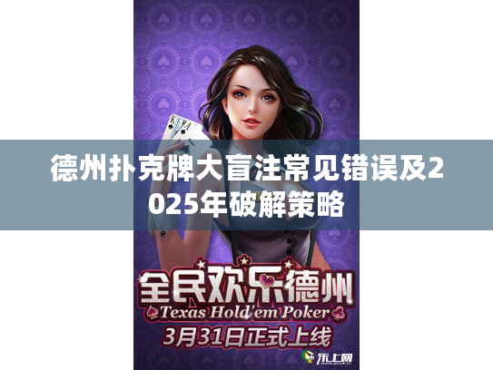 德州扑克牌大盲注常见错误及2025年破解策略
