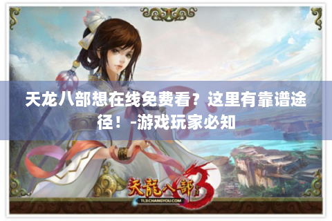 天龙八部想在线免费看？这里有靠谱途径！-游戏玩家必知