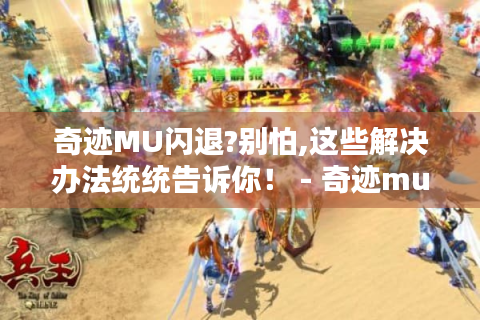 奇迹MU闪退?别怕,这些解决办法统统告诉你！ - 奇迹mu闪退