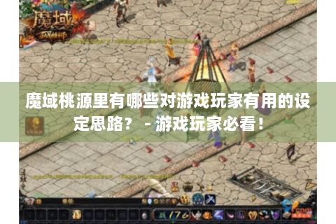 魔域桃源里有哪些对游戏玩家有用的设定思路？ - 游戏玩家必看！