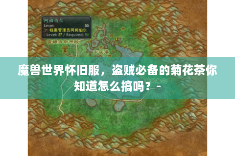 魔兽世界怀旧服，盗贼必备的菊花茶你知道怎么搞吗？-