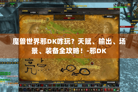 魔兽世界邪DK咋玩？天赋、输出、场景、装备全攻略！-邪DK