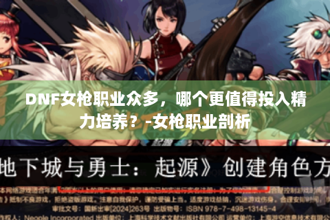 DNF女枪职业众多，哪个更值得投入精力培养？-女枪职业剖析