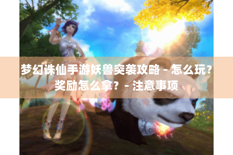 梦幻诛仙手游妖兽突袭攻略 - 怎么玩？奖励怎么拿？- 注意事项