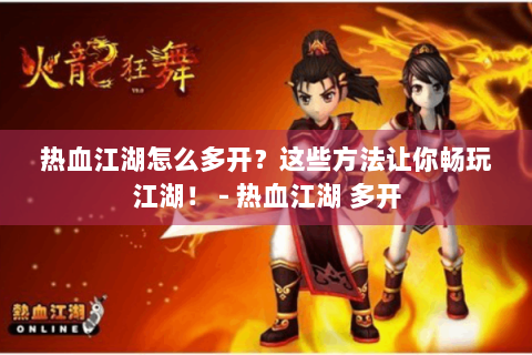 热血江湖怎么多开？这些方法让你畅玩江湖！ - 热血江湖 多开