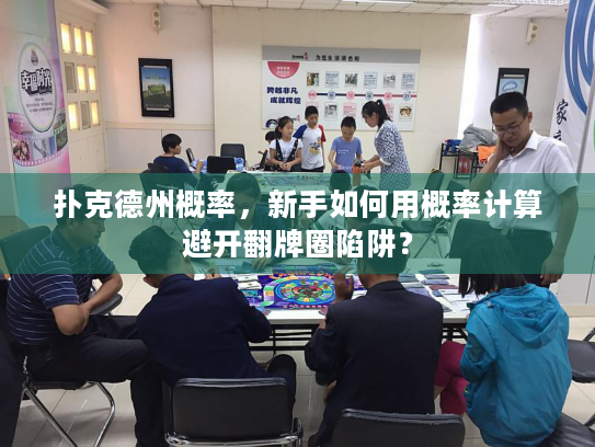 扑克德州概率，新手如何用概率计算避开翻牌圈陷阱？