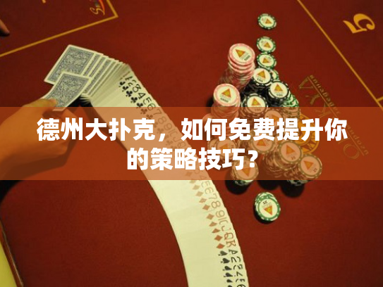 德州大扑克，如何免费提升你的策略技巧？