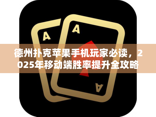 德州扑克苹果手机玩家必读，2025年移动端胜率提升全攻略