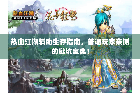 热血江湖辅助生存指南，普通玩家亲测的避坑宝典！