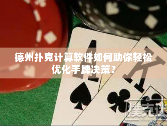 德州扑克计算软件如何助你轻松优化手牌决策？