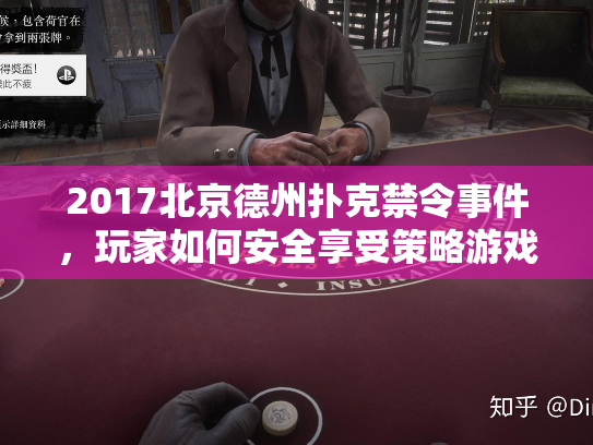 2017北京德州扑克禁令事件，玩家如何安全享受策略游戏乐趣？