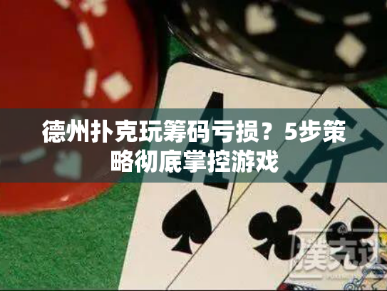 德州扑克玩筹码亏损？5步策略彻底掌控游戏