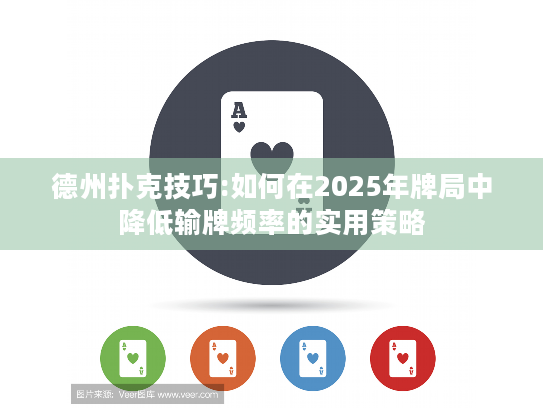 德州扑克技巧:如何在2025年牌局中降低输牌频率的实用策略