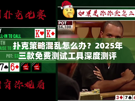 扑克策略混乱怎么办？2025年三款免费测试工具深度测评