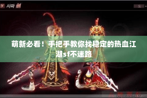 萌新必看！手把手教你找稳定的热血江湖sf不迷路