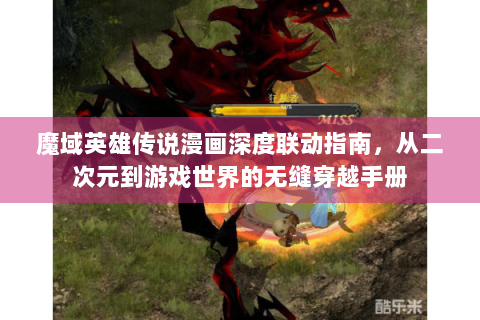魔域英雄传说漫画深度联动指南，从二次元到游戏世界的无缝穿越手册