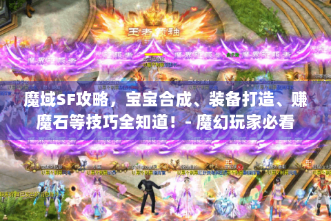 魔域SF攻略，宝宝合成、装备打造、赚魔石等技巧全知道！- 魔幻玩家必看