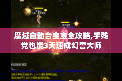 魔域自动合宝宝全攻略,手残党也能3天速成幻兽大师