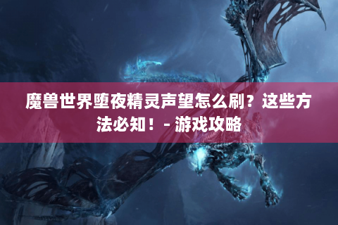魔兽世界堕夜精灵声望怎么刷？这些方法必知！- 游戏攻略
