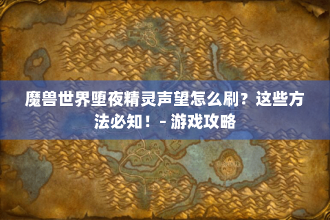魔兽世界堕夜精灵声望怎么刷？这些方法必知！- 游戏攻略
