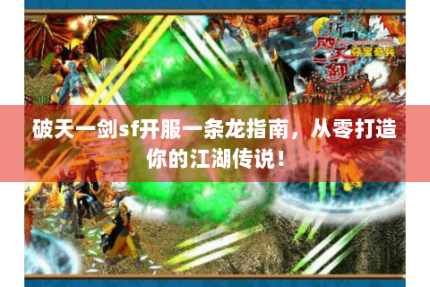 破天一剑sf开服一条龙指南，从零打造你的江湖传说！