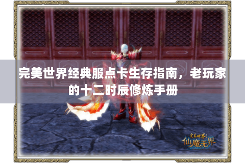 完美世界经典服点卡生存指南，老玩家的十二时辰修炼手册