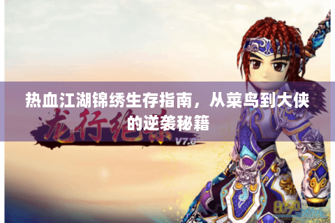 热血江湖锦绣生存指南，从菜鸟到大侠的逆袭秘籍