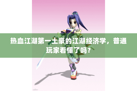 热血江湖第一土豪的江湖经济学，普通玩家看懂了吗？
