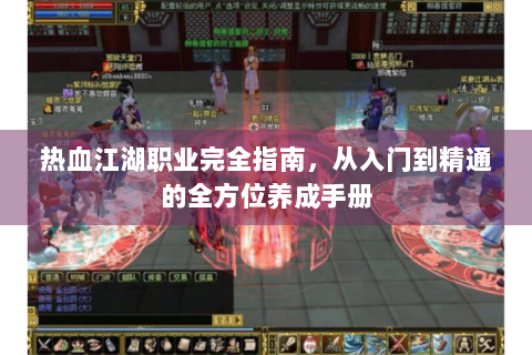 热血江湖职业完全指南，从入门到精通的全方位养成手册