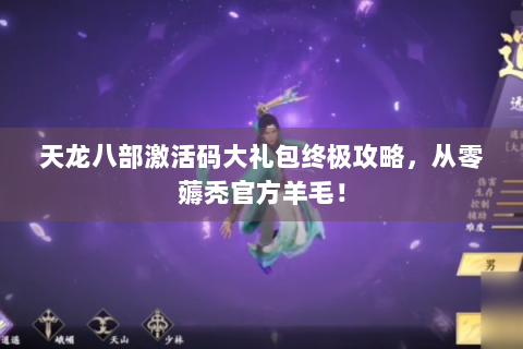 天龙八部激活码大礼包终极攻略，从零薅秃官方羊毛！